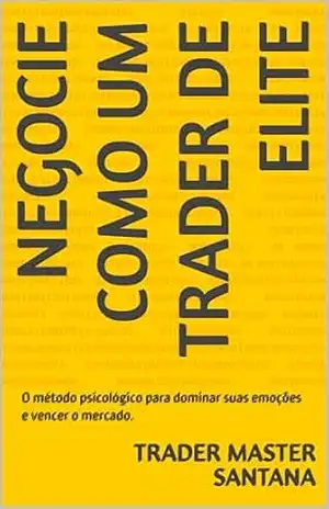 Negocie como um Trader de Elite: O método psicológico para dominar suas emoções e vencer o mercado. (Negocie como um Trader de Elite” Subtítulo: O método … suas emoções e vencer o mercado. Livro 1) – Trader Master SANTANA Negocie como um Trader de Elite: O método psicológico para dominar suas emoções e vencer o mercado. (Negocie como um Trader de Elite” Subtítulo: O método … suas emoções e vencer o mercado. Livro 1) – Trader Master SANTANA