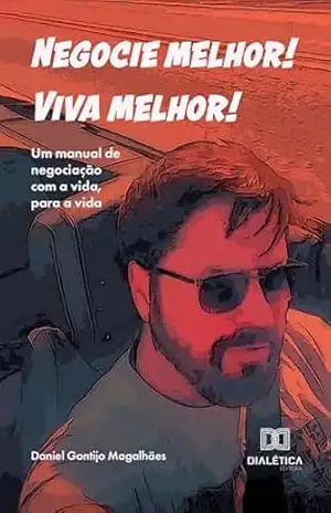 Negocie melhor! Viva melhor!: Um manual de negociação com a vida, para a vida - Daniel Gontijo Magalhães