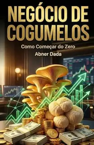 Negócio de Cogumelos: Como Começar do Zero – Abner Rafael Negócio de Cogumelos: Como Começar do Zero – Abner Rafael