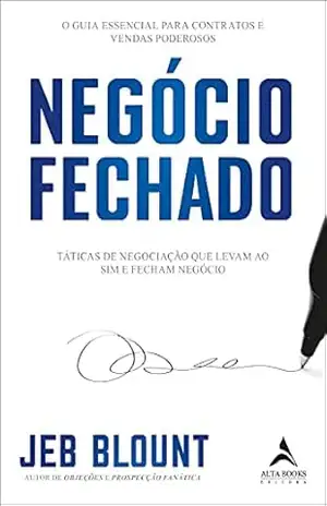 Negócio Fechado: Táticas de Negociação Que Levam ao Sim e Fecham Negócio – Jeb Blount
