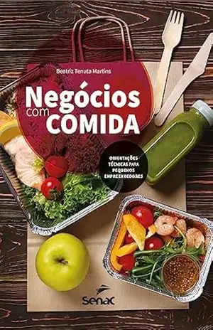 Negócios com comida: Orientações técnicas para pequenos empreendedores – Beatriz Tenuta Martins