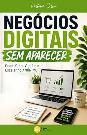 Capa do livro NEGÓCIOS DIGITAIS SEM APARECER: Como Criar, Vender e Escalar no Anônimo - Willams Silva