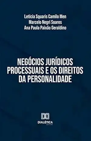 Negócios jurídicos processuais e os direitos da personalidade – Leticia Squaris Camilo Men Negócios jurídicos processuais e os direitos da personalidade – Leticia Squaris Camilo Men