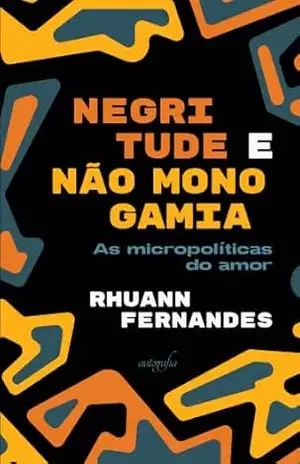 Negritude e não monogamia: as micropolíticas do amor – Rhuann Fernandes Negritude e não monogamia: as micropolíticas do amor – Rhuann Fernandes