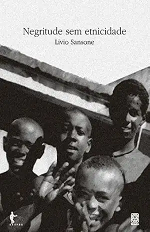 Negritude sem etnicidade: o local e o global nas relações raciais e na produção cultural negra do Brasil – Livio Sansone Negritude sem etnicidade: o local e o global nas relações raciais e na produção cultural negra do Brasil – Livio Sansone