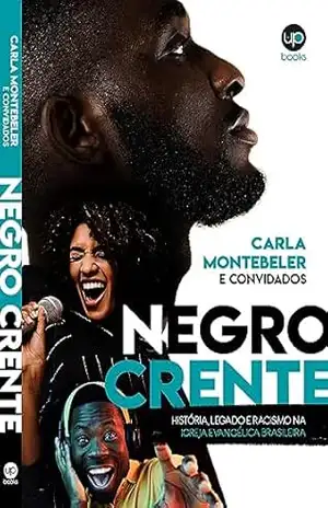 Negro Crente: História, legado e racismo na Igreja Evangélica Brasileira - Carla Montebeler