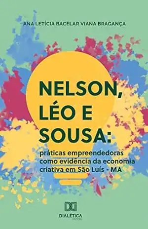 Capa do livro Nelson, Léo e Sousa: práticas empreendedoras como evidência da economia criativa em São Luís – MA - Ana Letícia Bacelar Viana Bragança