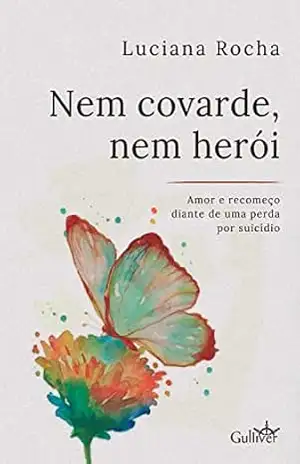 Capa do livro Nem covarde, nem herói: amor e recomeço diante de uma perda por suicídio - Luciana Rocha
