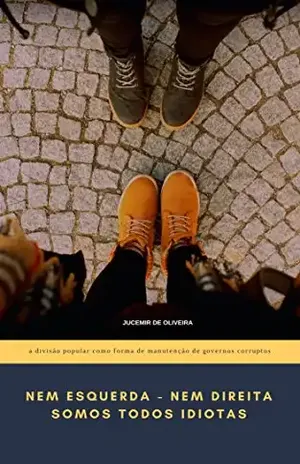 Capa do livro Nem Esquerda Nem Direita – Somos todos idiotas: Como a divisão popular é usada para a manutenção de governos corruptos - Jucemir de Oliveira