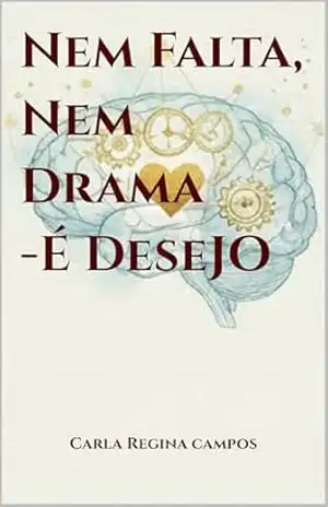 Nem Falta, Nem Drama – É Desejo: Pequenos Ensaios de Escuta para Mulheres que Funcionam Bem Demais – Carla Regina Campos