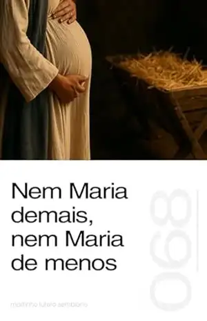 Nem Maria demais, nem Maria de menos (Sermão 068) – Martinho Lutero Semblano