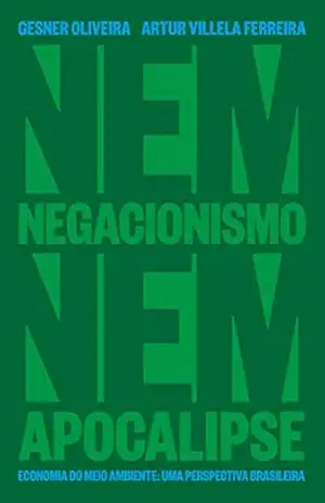 Nem Negacionismo Nem Apocalipse – Economia Do Meio Ambiente: Uma Perspectiva Brasileira – Gesner Oliveira