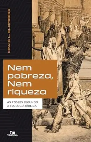 Nem pobreza, nem riqueza: As posses segundo a teologia bíblica – Craig Blomberg