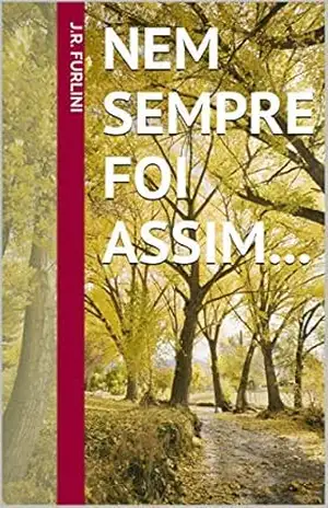 Nem sempre foi assim… – J.R. Furlini Nem sempre foi assim… – J.R. Furlini