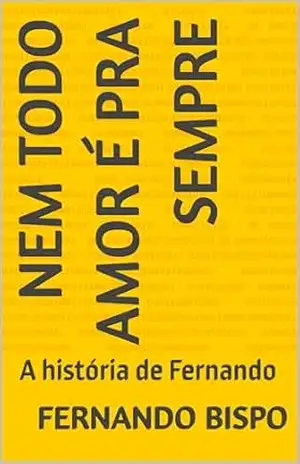 Nem todo amor é pra sempre: A história de Fernando – Fernando Bispo Nem todo amor é pra sempre: A história de Fernando – Fernando Bispo