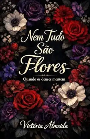 Capa do livro Nem tudo são flores: Quando os deuses mentem - Victória Almeida