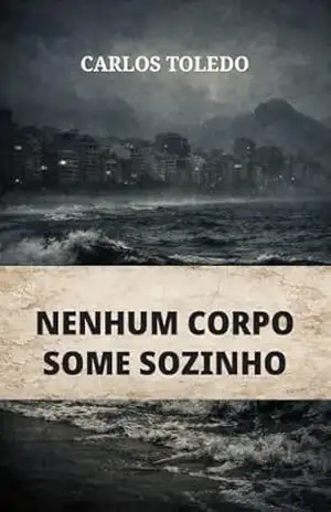NENHUM CORPO SOME SOZINHO – CARLOS TOLEDO