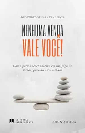 Nenhuma venda vale você!: Como permanecer inteiro em um jogo de metas, pressão e resultados. – Bruno Roda Nenhuma venda vale você!: Como permanecer inteiro em um jogo de metas, pressão e resultados. – Bruno Roda