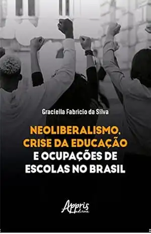 Neoliberalismo, Crise da Educação e Ocupações de Escolas no Brasil – Graciella Fabrício da Silva
