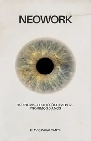 NEOWORK: 100 Profissões do Amanhã para Gente de Hoje! – Flavio Cavalcante