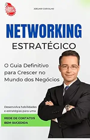 Networking Estratégico: O Guia Definitivo para Crescer no Mundo dos Negócios – JOELMIR CARVALHO