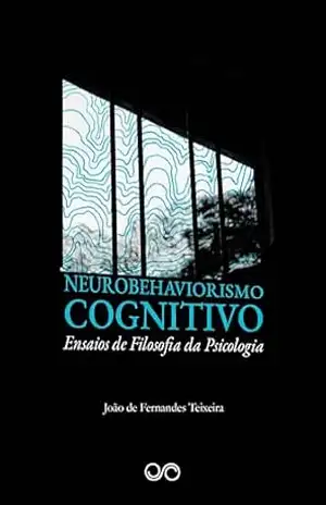 Neurobehaviorismo Cognitivo: Ensaios de Filosofia da Psicologia – João de Fernandes Teixeira