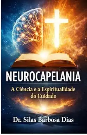 NEUROCAPELANIA: A Ciência e a Espiritualidade do Cuidado – Silas Barbosa Dias