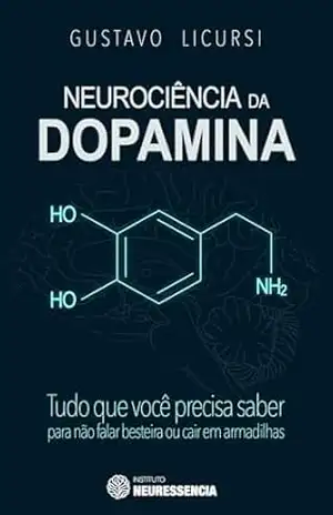 Neurociência da Dopamina: Tudo que você precisa saber para não falar besteira ou cair em armadilhas – Gustavo Licursi