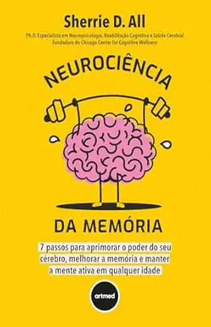 Capa do livro Neurociência da Memória: 7 Passos para Aprimorar o Poder do seu Cérebro, Melhorar a Memória e Manter a Mente Ativa em Qualquer Idade - Sherrie D. All