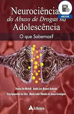 Neurociência do Abuso de Drogas na Adolescência (eBook) – Denise de Micheli Neurociência do Abuso de Drogas na Adolescência (eBook) – Denise de Micheli