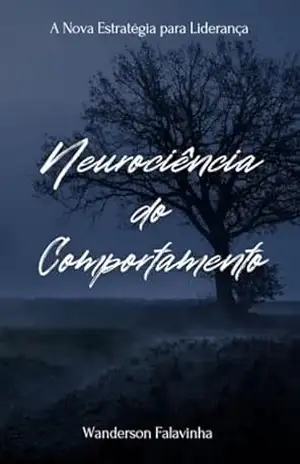 Neurociência do Comportamento: A Nova Estratégia para Liderança e Vantagem Competitiva - Wanderson Falavinha Neurociência do Comportamento: A Nova Estratégia para Liderança e Vantagem Competitiva - Wanderson Falavinha