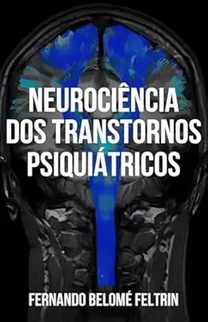 Neurociência dos Transtornos Psiquiátricos – Fernando Belomé Feltrin