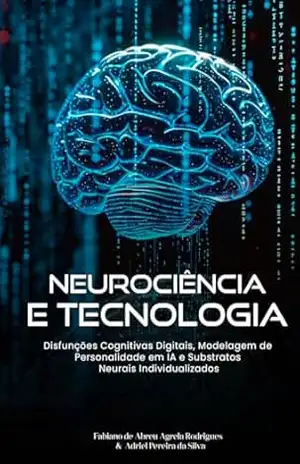 Capa do livro NEUROCIÊNCIA E TECNOLOGIA:: Disfunções Cognitivas Digitais, Modelagem de Personalidade em IA e Substratos Neurais Individualizados - Dr Fabiano de Abreu Agrela Rodrigues