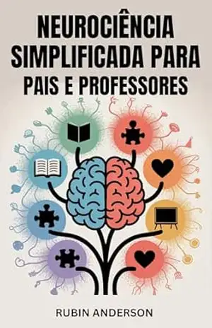 NEUROCIÊNCIA SIMPLIFICADA PARA PAIS E PROFESSORES: Aumente o aprendizado, a atenção e o crescimento emocional com a ciência do cérebro fácil de entender - Rubin Anderson NEUROCIÊNCIA SIMPLIFICADA PARA PAIS E PROFESSORES: Aumente o aprendizado, a atenção e o crescimento emocional com a ciência do cérebro fácil de entender - Rubin Anderson