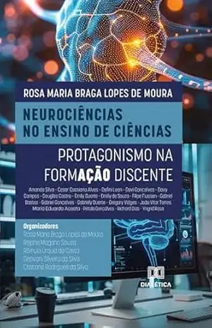 Neurociências no Ensino de Ciências: protagonismo na formação discente – Rosa Maria Braga Lopes de Moura