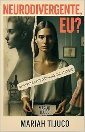 Neurodivergente, eu?: Reflexões Após o Diagnóstico Tardio – Mariah Tijuco