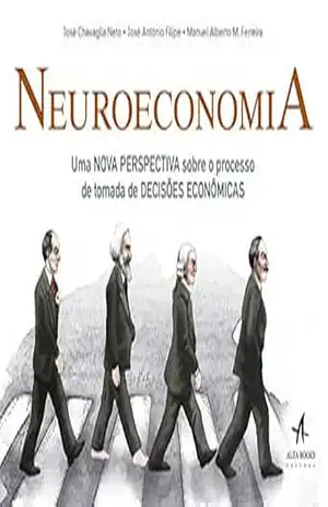 Neuroeconomia: Uma nova perspectiva sobre o processo de tomada de decisões econômicas – José Chavaglia Neto Neuroeconomia: Uma nova perspectiva sobre o processo de tomada de decisões econômicas – José Chavaglia Neto