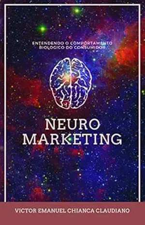 Neuromarketing: Entendendo o comportamento Biológico do consumidor (Neuroconhecimento) – Victor  Chianca