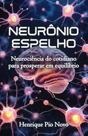 NEURÔNIO ESPELHO: Neurociência do cotidiano para prosperar em equilíbrio – Henrique  Pio Novo
