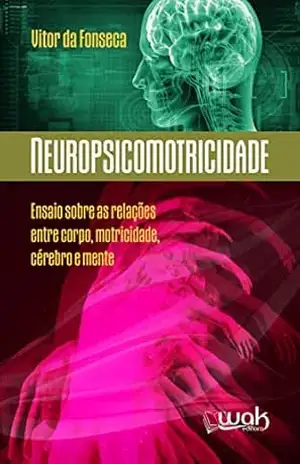 Neuropsicomotricidade: Ensaios sobre as relações entre o corpo, motricidade, cérebro e mente – Vitor da Fonseca Neuropsicomotricidade: Ensaios sobre as relações entre o corpo, motricidade, cérebro e mente – Vitor da Fonseca