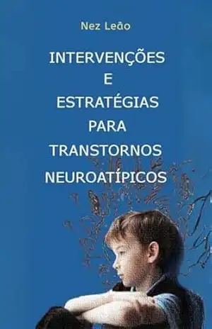 Neuropsicopedagogia em Ação: Intervenções, Estratégias e Práticas para Terapeutas na Abordagem de Transtornos Neuroatípicos – Nez Leão Neuropsicopedagogia em Ação: Intervenções, Estratégias e Práticas para Terapeutas na Abordagem de Transtornos Neuroatípicos – Nez Leão
