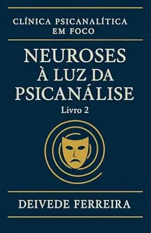 Neuroses à Luz da Psicanálise (Clínica Psicanalítica em Foco) – Deivede Ferreira