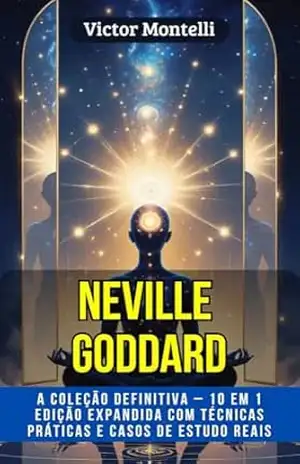 Neville Goddard A Coleção Definitiva – 10 em 1: Edição Expandida com Técnicas Práticas e Casos de Estudo Reais — Lei da Suposição, SATS, Revisão, Prosperidade, … (Biblioteca da Manifestação Consciente) – Victor Montelli