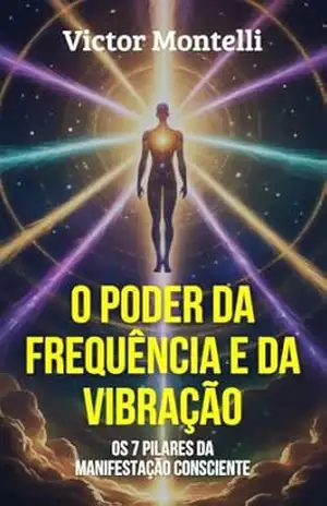 Neville Goddard e a Ciência da Manifestação: O Poder da Frequência e da Vibração Através dos 7 Pilares da Manifestação Consciente (Coleção Dominando a … com Neville Goddard em 4 Passos Livro 3) – Victor Montelli