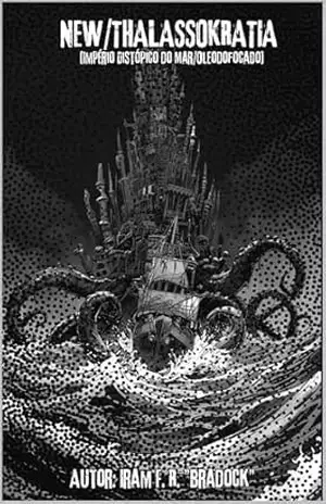 Capa do livro NEW/THALOSSOKRATIA: [Império Distópico do Mar 'Oleodificado'] (Pós/Punk) - Iram  F. R. "Bradock"