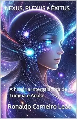 NEXUS, PLEXUS e ÊXITUS: A história intergaláctica de Lumina e Analu – Ronaldo Carneiro Leão
