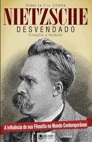 Nietzsche Desvendado – Filosofia e Verdade – A Influência de sua Filosofia no Mundo Contemporâneo (Discovery Publicações) – Discovery Publicações