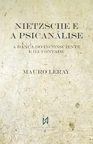 NIETZSCHE E A PSICANÁLISE: A Dança do Inconsciente e da Vontade – Mauro Leray