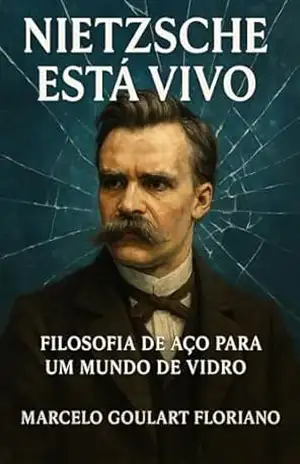 Nietzsche está vivo: Filosofia de aço para um mundo de vidro – Marcelo  Goulart floriano