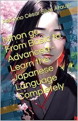 Nihon go From Basic to Advanced – Learn the Japanese Language Completely - Fabiano César Silva Araujo Nihon go From Basic to Advanced – Learn the Japanese Language Completely - Fabiano César Silva Araujo